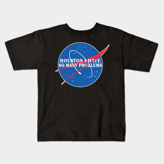 Houston I Have So Many Problems - Nasa Parody Logo Design Kids T-Shirt by DankFutura